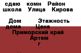 сдаю 3-комн › Район ­ 11школа › Улица ­ Кирова › Дом ­ 18 › Этажность дома ­ 5 › Цена ­ 25 000 - Приморский край, Артем г. Недвижимость » Квартиры аренда   